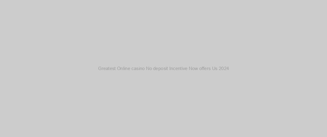 Greatest Online casino No deposit Incentive Now offers Us 2024